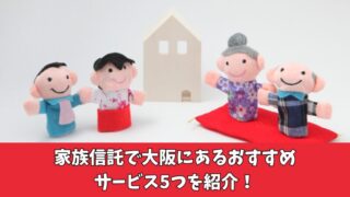 家族信託で大阪にあるおすすめサービスは？５つ厳選したので紹介！ 