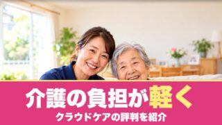 クラウドケアの評判は？親の介護で利用した家族の口コミを紹介！ 